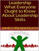Leadership: What Everyone Ought to Know About Leadership Skills (eBook, ePUB)