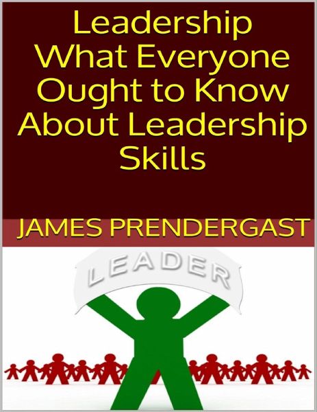 Leadership: What Everyone Ought to Know About Leadership Skills (eBook, ePUB) Leadership: What Everyone Ought to Know About Leadership Skills (eBook, ePUB)