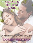 Abigail & the Lost Soul: A Mail Order Bride Romance (eBook, ePUB) Abigail & the Lost Soul: A Mail Order Bride Romance (eBook, ePUB)