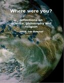 Where Were You? Reflections on Science, Philosophy and Religion (eBook, ePUB) Where Were You? Reflections on Science, Philosophy and Religion (eBook, ePUB)