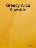 Greedy Alice Kowalski (eBook, ePUB) Greedy Alice Kowalski (eBook, ePUB)
