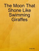 The Moon That Shone Like Swimming Giraffes (eBook, ePUB) The Moon That Shone Like Swimming Giraffes (eBook, ePUB)