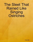 The Sleet That Rained Like Singing Ostriches (eBook, ePUB) The Sleet That Rained Like Singing Ostriches (eBook, ePUB)