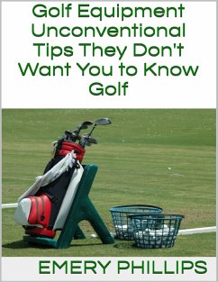 Golf Equipment: Unconventional Tips They Don't Want You to Know Golf (eBook, ePUB) - Phillips, Emery