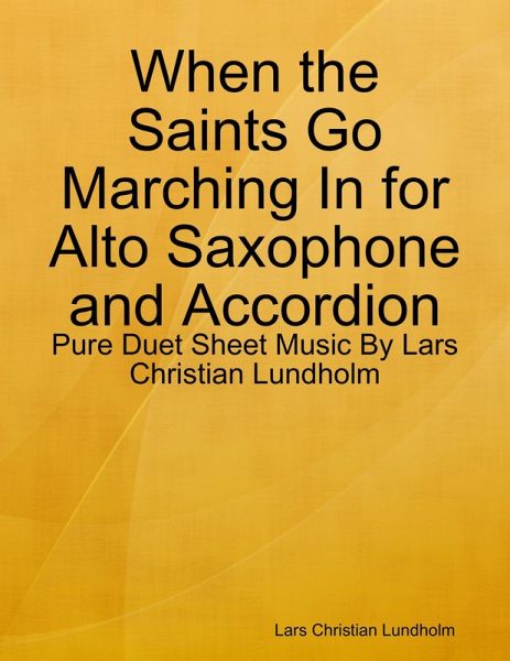 When the Saints Go Marching In for Alto Saxophone and Accordion - Pure Duet Sheet Music By Lars Christian Lundholm (eBook, ePUB) When the Saints Go Marching In for Alto Saxophone and Accordion - Pure Duet Sheet Music By Lars Christian Lundholm (eBook, ePUB)