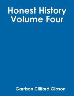 Honest History - Volume Four (eBook, ePUB) - Gibson, Garrison Clifford Honest History - Volume Four (eBook, ePUB) - Gibson, Garrison Clifford