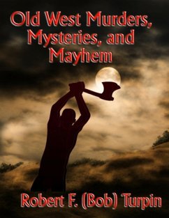 Old West Murders, Mysteries, and Mayhem (eBook, ePUB) - Turpin, Robert F. (Bob)