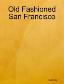 Old Fashioned San Francisco (eBook, ePUB) Old Fashioned San Francisco (eBook, ePUB)