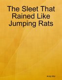 The Sleet That Rained Like Jumping Rats (eBook, ePUB) The Sleet That Rained Like Jumping Rats (eBook, ePUB)