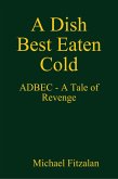 A Dish Best Eaten Cold - ADBEC - A Tale of Revenge (eBook, ePUB)