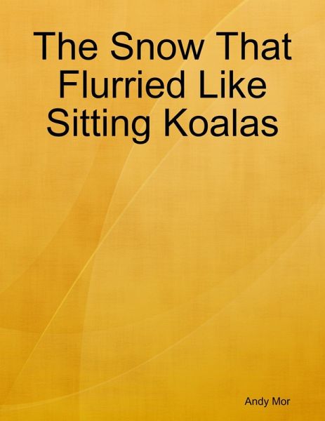 The Snow That Flurried Like Sitting Koalas (eBook, ePUB) The Snow That Flurried Like Sitting Koalas (eBook, ePUB)
