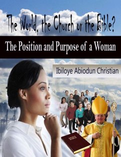 The World, the Church or the Bible? - The Position and Purpose for a Woman (eBook, ePUB) - Abiodun Christian, Ibiloye