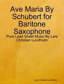 Ave Maria By Schubert for Baritone Saxophone - Pure Lead Sheet Music By Lars Christian Lundholm (eBook, ePUB)