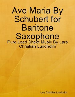 Ave Maria By Schubert for Baritone Saxophone - Pure Lead Sheet Music By Lars Christian Lundholm (eBook, ePUB) - Lundholm, Lars Christian