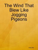 The Wind That Blew Like Jogging Pigeons (eBook, ePUB) The Wind That Blew Like Jogging Pigeons (eBook, ePUB)