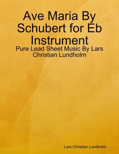 Ave Maria By Schubert for Eb Instrument - Pure Lead Sheet Music By Lars Christian Lundholm (eBook, ePUB) - Lundholm, Lars Christian