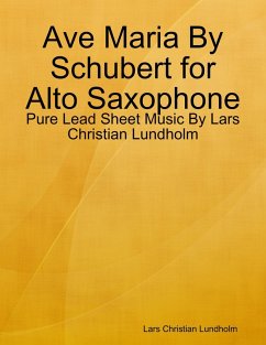 Ave Maria By Schubert for Alto Saxophone - Pure Lead Sheet Music By Lars Christian Lundholm (eBook, ePUB) - Lundholm, Lars Christian