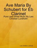 Ave Maria By Schubert for Eb Clarinet - Pure Lead Sheet Music By Lars Christian Lundholm (eBook, ePUB)