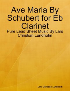 Ave Maria By Schubert for Eb Clarinet - Pure Lead Sheet Music By Lars Christian Lundholm (eBook, ePUB) - Lundholm, Lars Christian