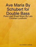 Ave Maria By Schubert for Double Bass - Pure Lead Sheet Music By Lars Christian Lundholm (eBook, ePUB)
