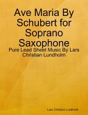 Ave Maria By Schubert for Soprano Saxophone - Pure Lead Sheet Music By Lars Christian Lundholm (eBook, ePUB)