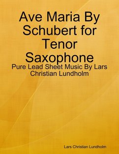 Ave Maria By Schubert for Tenor Saxophone - Pure Lead Sheet Music By Lars Christian Lundholm (eBook, ePUB) - Lundholm, Lars Christian