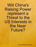 Will China's Raising Power Represent a Threat to the US Interests In the Near Future? (eBook, ePUB)