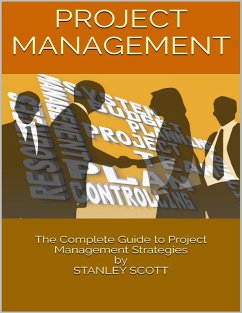 Project Management: The Complete Guide to Project Management Strategies (eBook, ePUB) - Scott, Stanley
