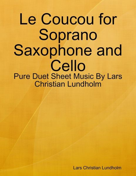 Le Coucou for Soprano Saxophone and Cello - Pure Duet Sheet Music By Lars Christian Lundholm (eBook, ePUB) Le Coucou for Soprano Saxophone and Cello - Pure Duet Sheet Music By Lars Christian Lundholm (eBook, ePUB)
