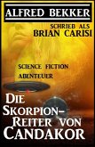 Alfred Bekker schrieb als Brian Carisi: Die Skorpion-Reiter von Candakor - Science Fiction Abenteuer (eBook, ePUB)