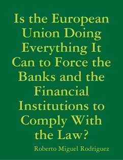 Is the European Union Doing Everything It Can to Force the Banks and the Financial Institutions to Comply With the Law? (eBook, ePUB) - Rodriguez, Roberto Miguel