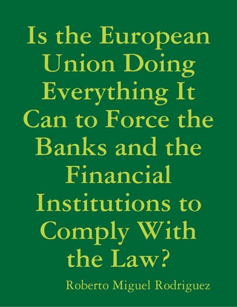 Is the European Union Doing Everything It Can to Force the Banks and the Financial Institutions to Comply With the Law? (eBook, ePUB) Is the European Union Doing Everything It Can to Force the Banks and the Financial Institutions to Comply With the Law? (eBook, ePUB)