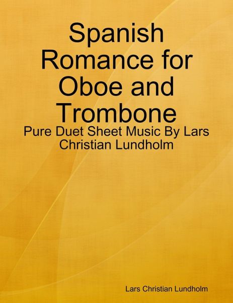 Spanish Romance for Oboe and Trombone - Pure Duet Sheet Music By Lars Christian Lundholm (eBook, ePUB) Spanish Romance for Oboe and Trombone - Pure Duet Sheet Music By Lars Christian Lundholm (eBook, ePUB)