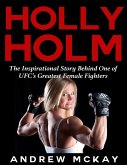 Holly Holm: The Inspirational Story Behind One of Ufc's Greatest Female Fighters (eBook, ePUB)
