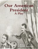 Our American President - A Play (eBook, ePUB)