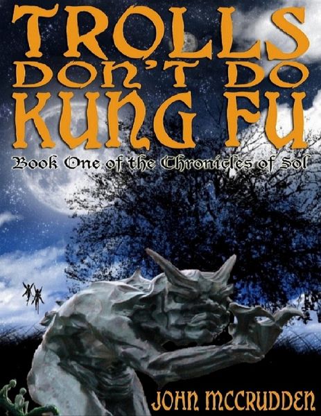 Trolls Don't Do Kung Fu: Book One of the Chronicles of Sol (eBook, ePUB) Trolls Don't Do Kung Fu: Book One of the Chronicles of Sol (eBook, ePUB)