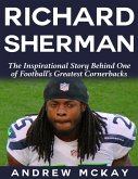 Richard Sherman: The Inspirational Story Behind One of Football's Greatest Cornerbacks (eBook, ePUB)