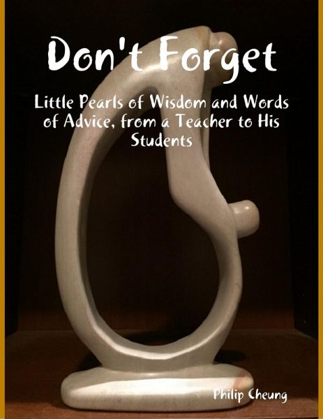 Don't Forget - Little Pearls of Wisdom and Words of Advice, from a Teacher to His Students (eBook, ePUB)