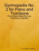 Gymnopedie No. 2 for Piano and Trombone - Pure Sheet Music By Lars Christian Lundholm (eBook, ePUB) Gymnopedie No. 2 for Piano and Trombone - Pure Sheet Music By Lars Christian Lundholm (eBook, ePUB)