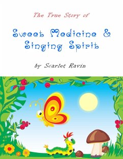 The True Story of Sweet Medicine and Singing Spirit (eBook, ePUB) - Ravin, Scarlet