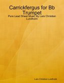 Carrickfergus for Bb Trumpet - Pure Lead Sheet Music By Lars Christian Lundholm (eBook, ePUB)