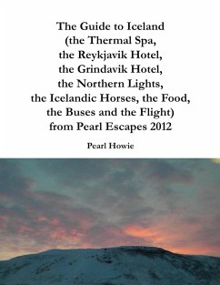The Guide to Iceland (the Thermal Spa, the Reykjavik Hotel, the Grindavik Hotel, the Northern Lights, the Icelandic Horses, the Food, the Buses and the Flight) from Pearl Escapes 2012 (eBook, ePUB) - Howie, Pearl