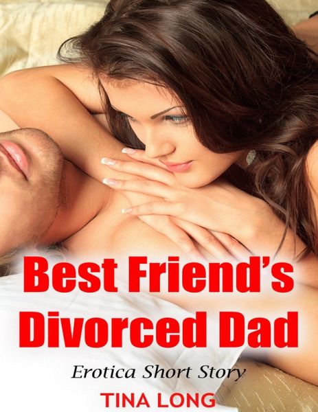 Best Friend's Divorced Dad: Erotica Short Story (eBook, ePUB) Best Friend's Divorced Dad: Erotica Short Story (eBook, ePUB)