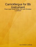 Carrickfergus for Bb Instrument - Pure Lead Sheet Music By Lars Christian Lundholm (eBook, ePUB)