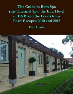 The Guide to Bath Spa (the Thermal Spa, the Inn, Hotel or B&B and the Food) from Pearl Escapes 2010 and 2015 (eBook, ePUB) - Howie, Pearl