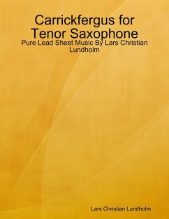 Carrickfergus for Tenor Saxophone - Pure Lead Sheet Music By Lars Christian Lundholm (eBook, ePUB) - Lundholm, Lars Christian