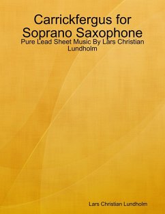 Cover Carrickfergus for Soprano Saxophone - Pure Lead Sheet Music By Lars Christian Lundholm (eBook, ePUB)
