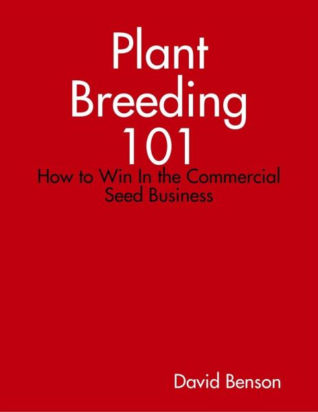Plant Breeding 101: How to Win In the Commercial Seed Business (eBook, ePUB) Plant Breeding 101: How to Win In the Commercial Seed Business (eBook, ePUB)