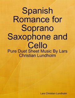 Spanish Romance for Soprano Saxophone and Cello - Pure Duet Sheet Music By Lars Christian Lundholm (eBook, ePUB) - Lundholm, Lars Christian