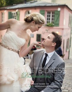 The White Dress Destinations: The Definitive Guide to Planning the New Destination Wedding - Chapman, Beth; Coppola, Candice; Ten Eyck, Carla